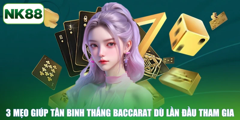 3 mẹo giúp tân binh thắng Baccarat dù lần đầu tham gia