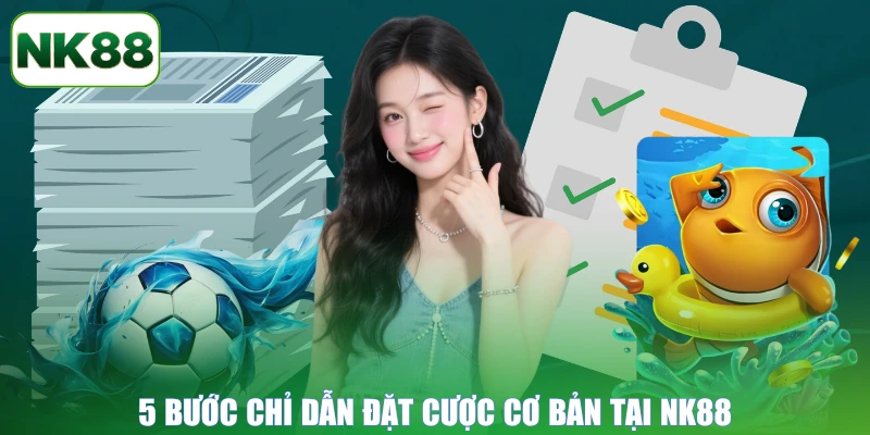 5 bước chỉ dẫn đặt cược cơ bản tại NK88