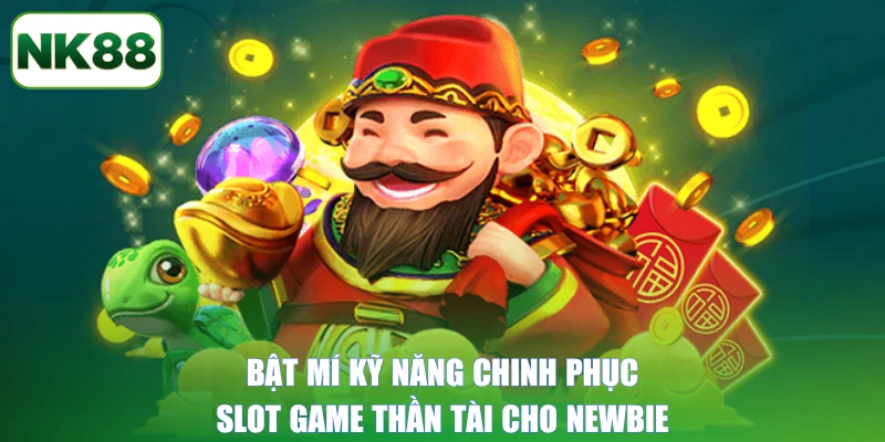 Bật mí kỹ năng chinh phục slot game Thần Tài cho newbie