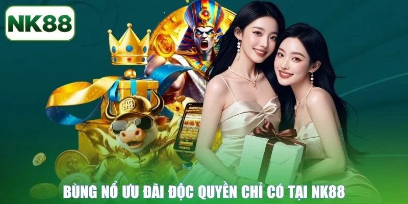 Bùng nổ ưu đãi độc quyền chỉ có tại NK88