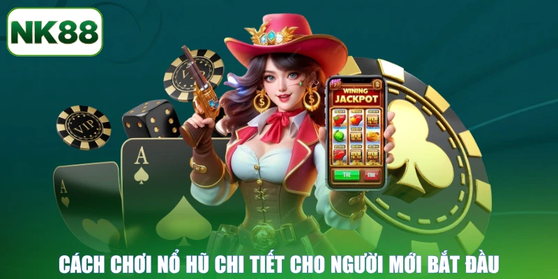Cách chơi nổ hũ chi tiết cho người mới bắt đầu