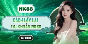 Cách Lấy Lại Tài Khoản NK88 Chỉ Thông Qua 4 Bước Cơ Bản