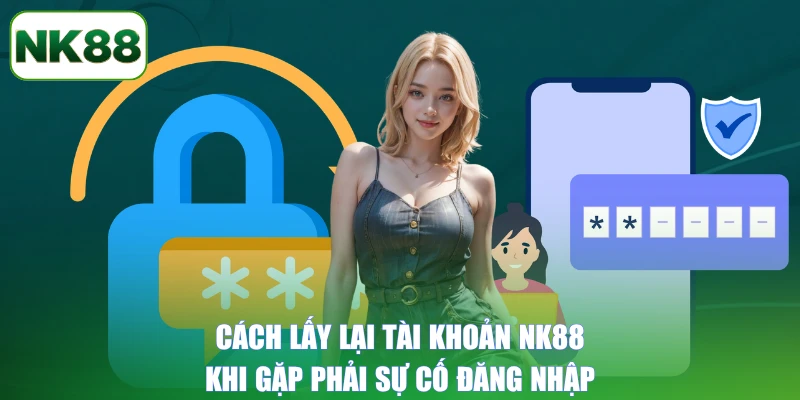 Cách lấy lại tài khoản NK88 khi gặp phải sự cố đăng nhập