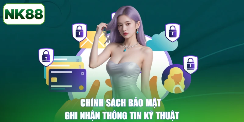 Chính sách bảo mật ghi nhận thông tin kỹ thuật