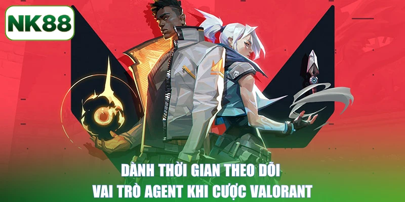Dành thời gian theo dõi vai trò Agent khi cược Valorant