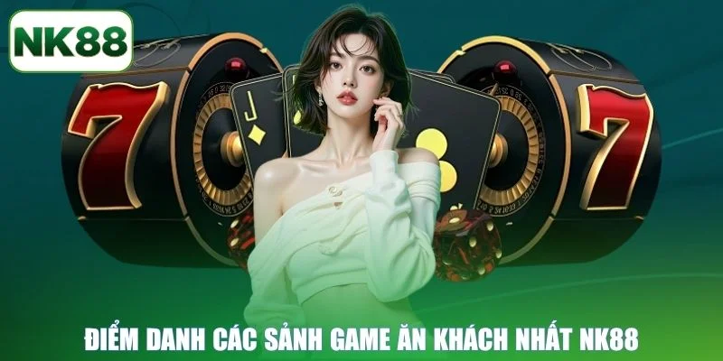 Điểm danh các sảnh game ăn khách nhất NK88