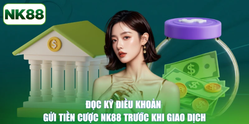 Đọc kỹ điều khoản gửi tiền cược NK88 trước khi giao dịch