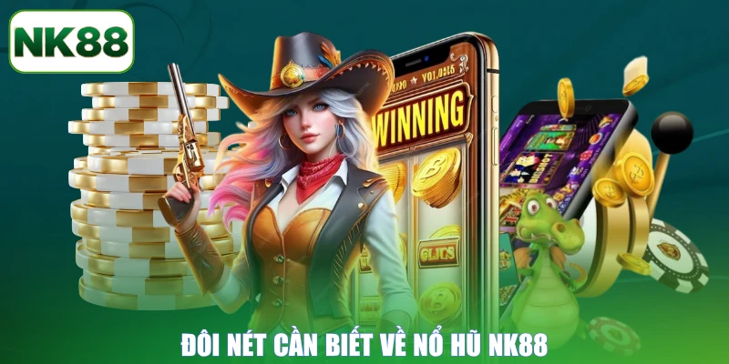Đôi nét cần biết về nổ hũ NK88