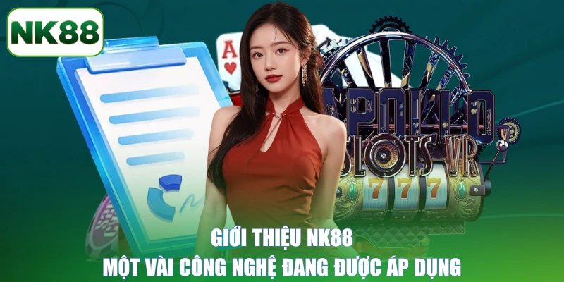Giới thiệu NK88 - Một vài công nghệ đang được áp dụng