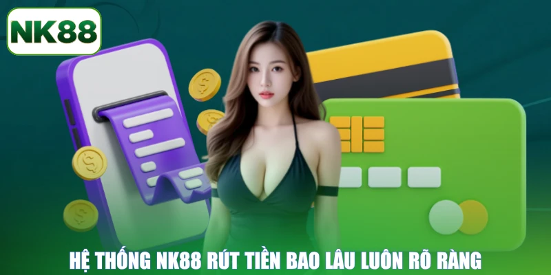 Hệ thống NK88 rút tiền bao lâu luôn rõ ràng