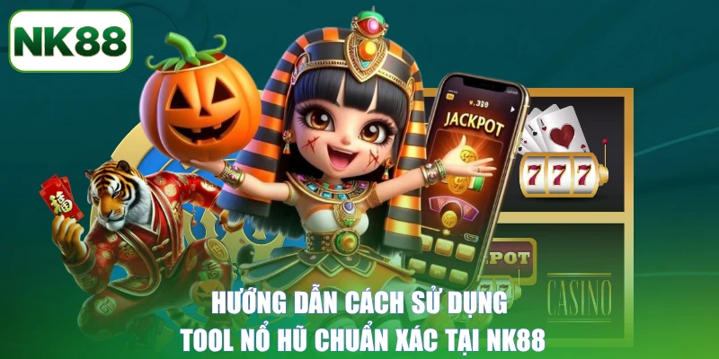 Hướng dẫn cách sử dụng tool nổ hũ chuẩn xác tại NK88