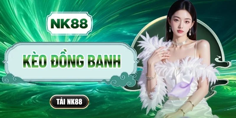 Kèo Đồng Banh Và Bí Quyết Cá Cược Thắng Lớn Tại NK88