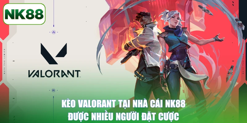Kèo Valorant tại nhà cái NK88 được nhiều người đặt cược