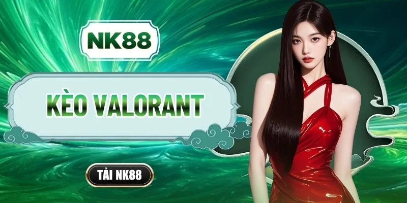 Kèo Valorant Tại NK88 - Tổng Hợp Odds Và Tips Cược Hay