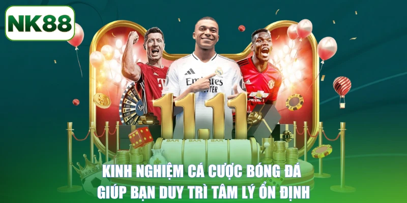Kinh nghiệm cá cược bóng đá giúp bạn duy trì tâm lý ổn định