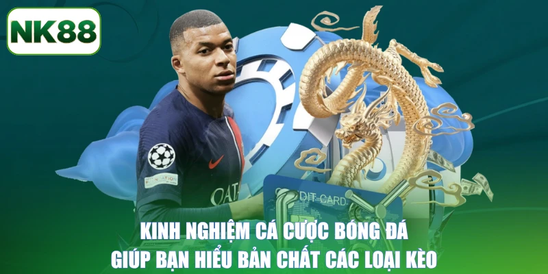 Kinh nghiệm cá cược bóng đá giúp bạn hiểu bản chất các loại kèo