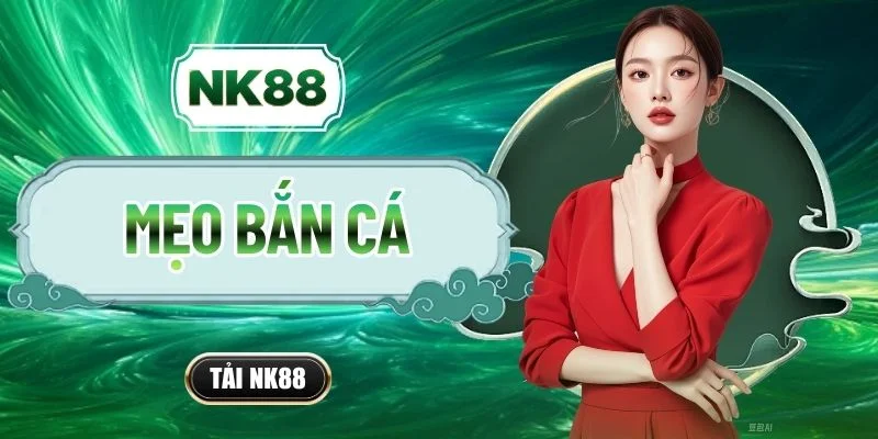 Mẹo Bắn Cá - Nâng Tầm Kỹ Năng Đi Săn Cá Tại Nhà Cái NK88