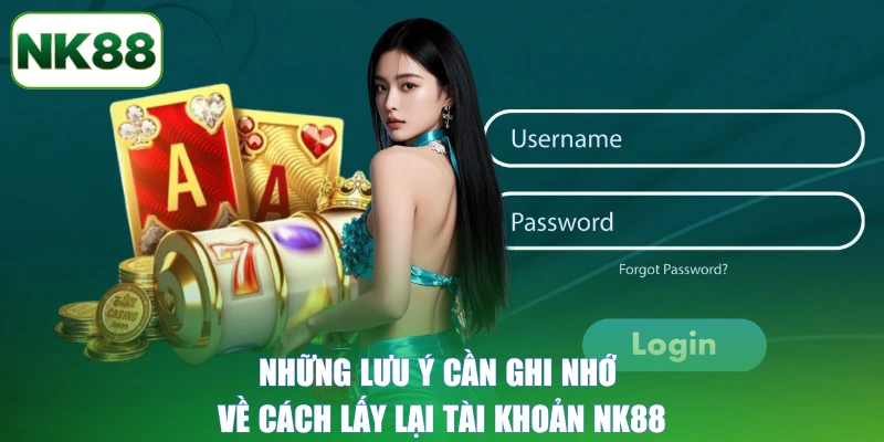 Những lưu ý cần ghi nhớ về cách lấy lại tài khoản NK88