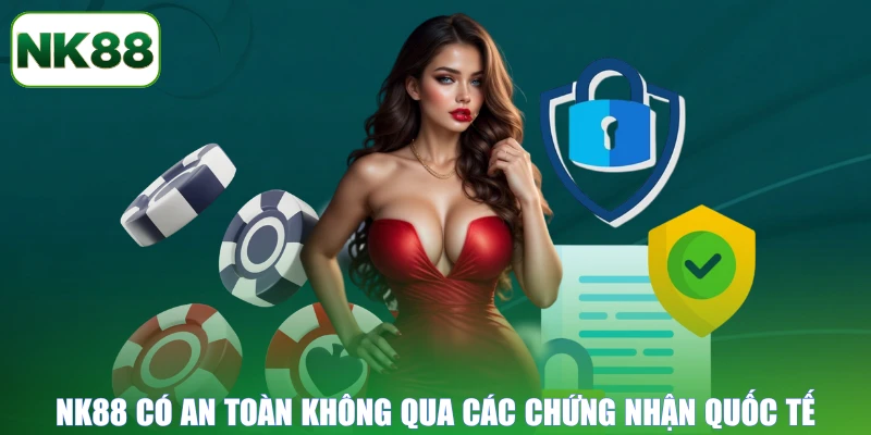 NK88 có an toàn không qua các chứng nhận quốc tế