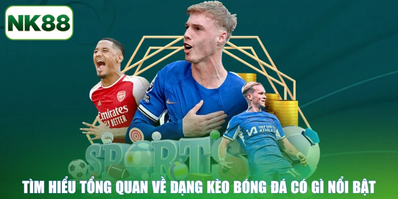 Tìm hiểu tổng quan về dạng kèo bóng đá có gì nổi bật