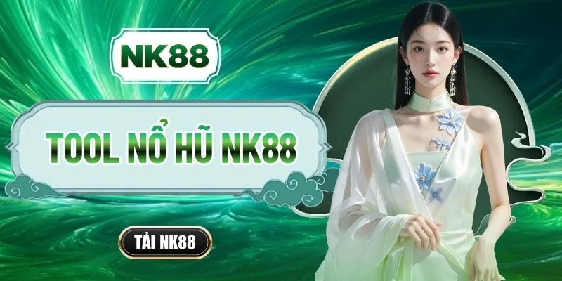 Tool nổ hũ NK88 - Công Cụ Săn Jackpot Hậu Hĩnh Cho Newbie